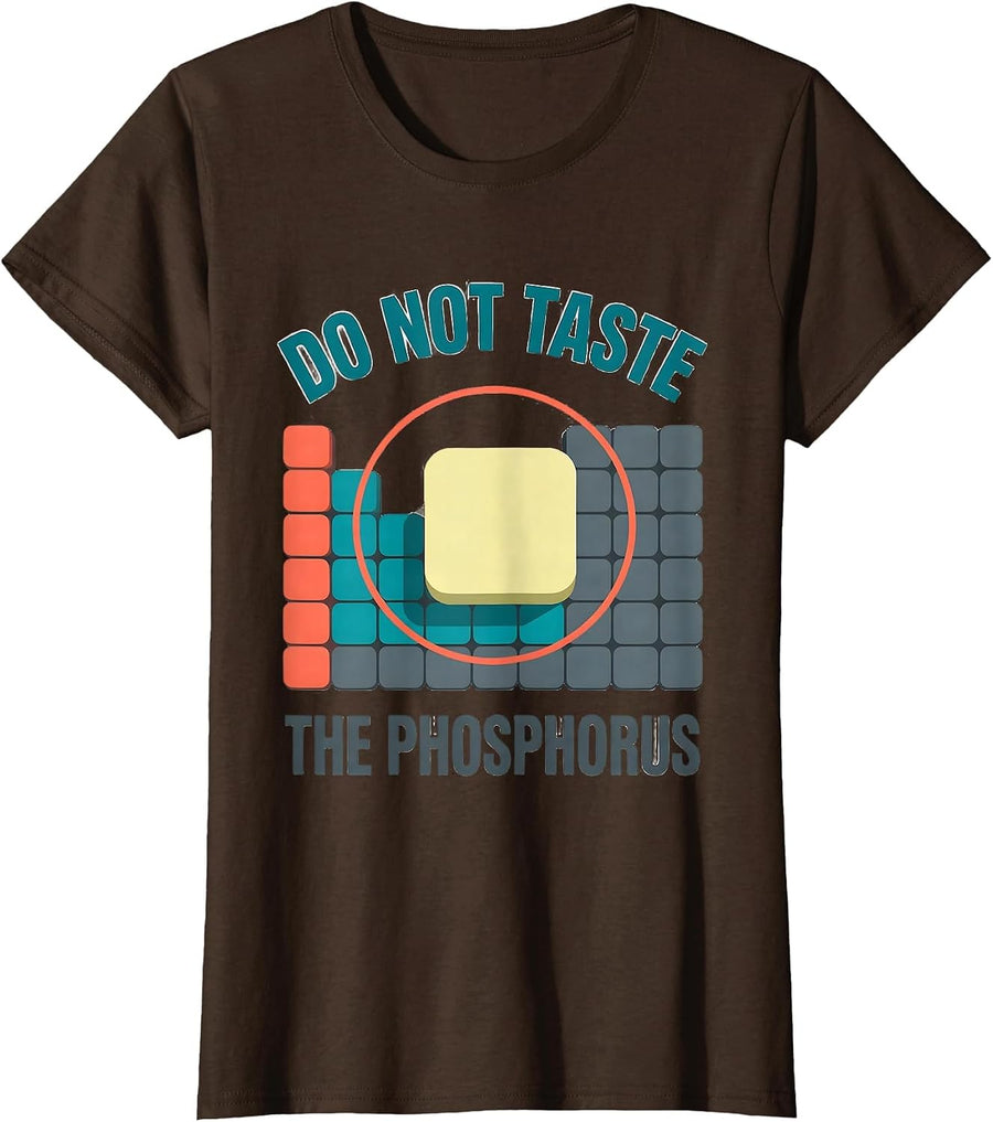 Women's Do Not Taste The Phosphorus Funny Periodic Table Chemistry T-Shirt - Brown