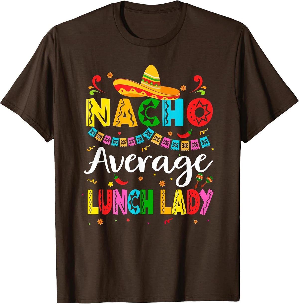 Nacho Average Lunch Lady Cinco De Mayo Mexican Fiesta T-Shirt - Brown
