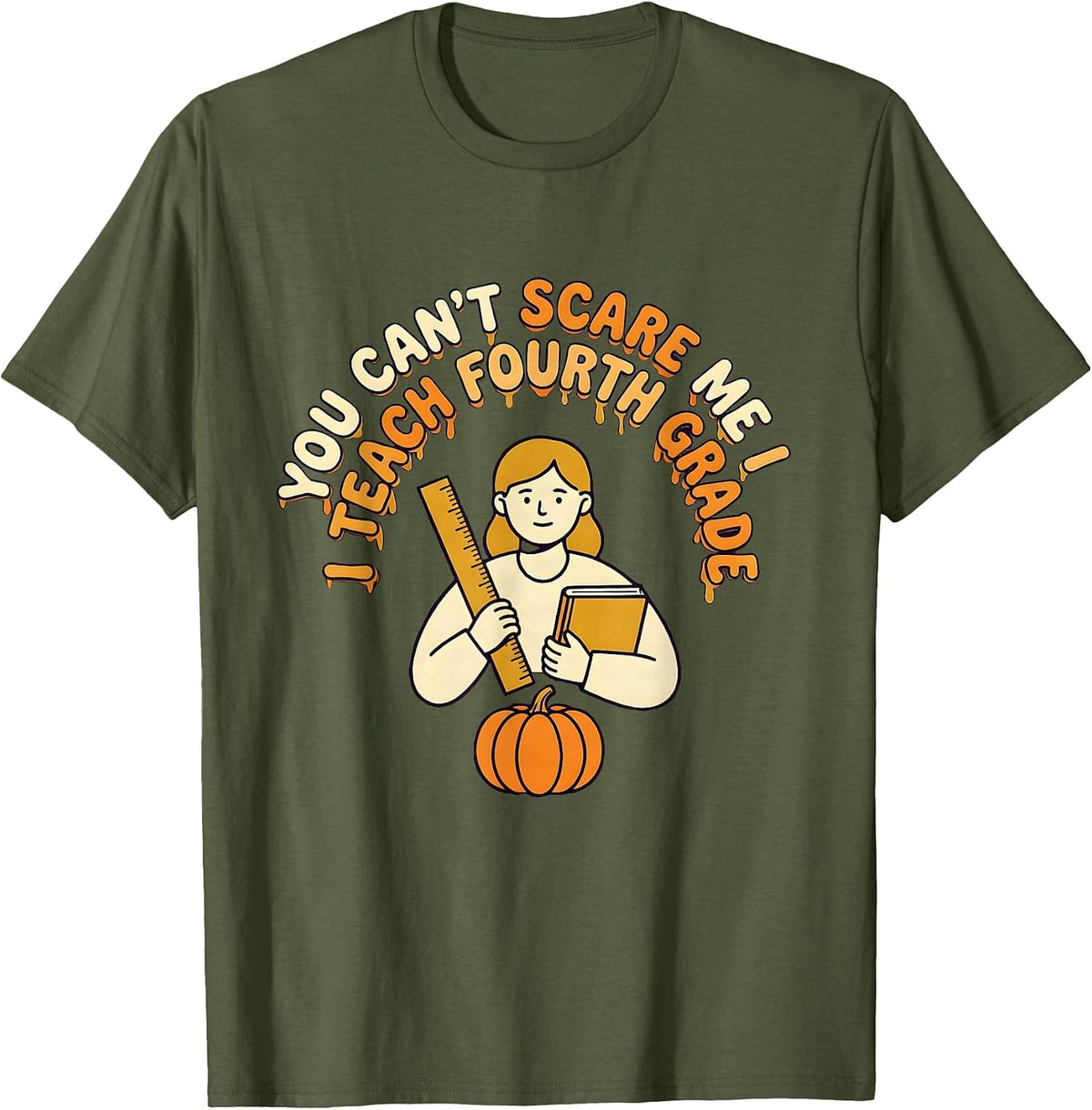 You Can't Scare Me I Teach Fourth Grade Funny Teacher T-Shirt - Olive Green