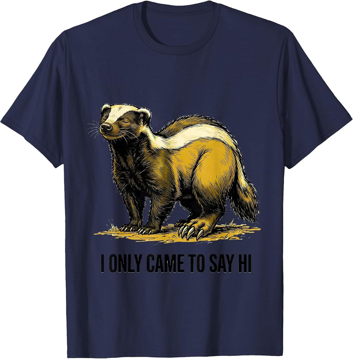 I Only Came To Say Hi Funny Honey Badger Animal Lover Humor T-Shirt - Navy Blue