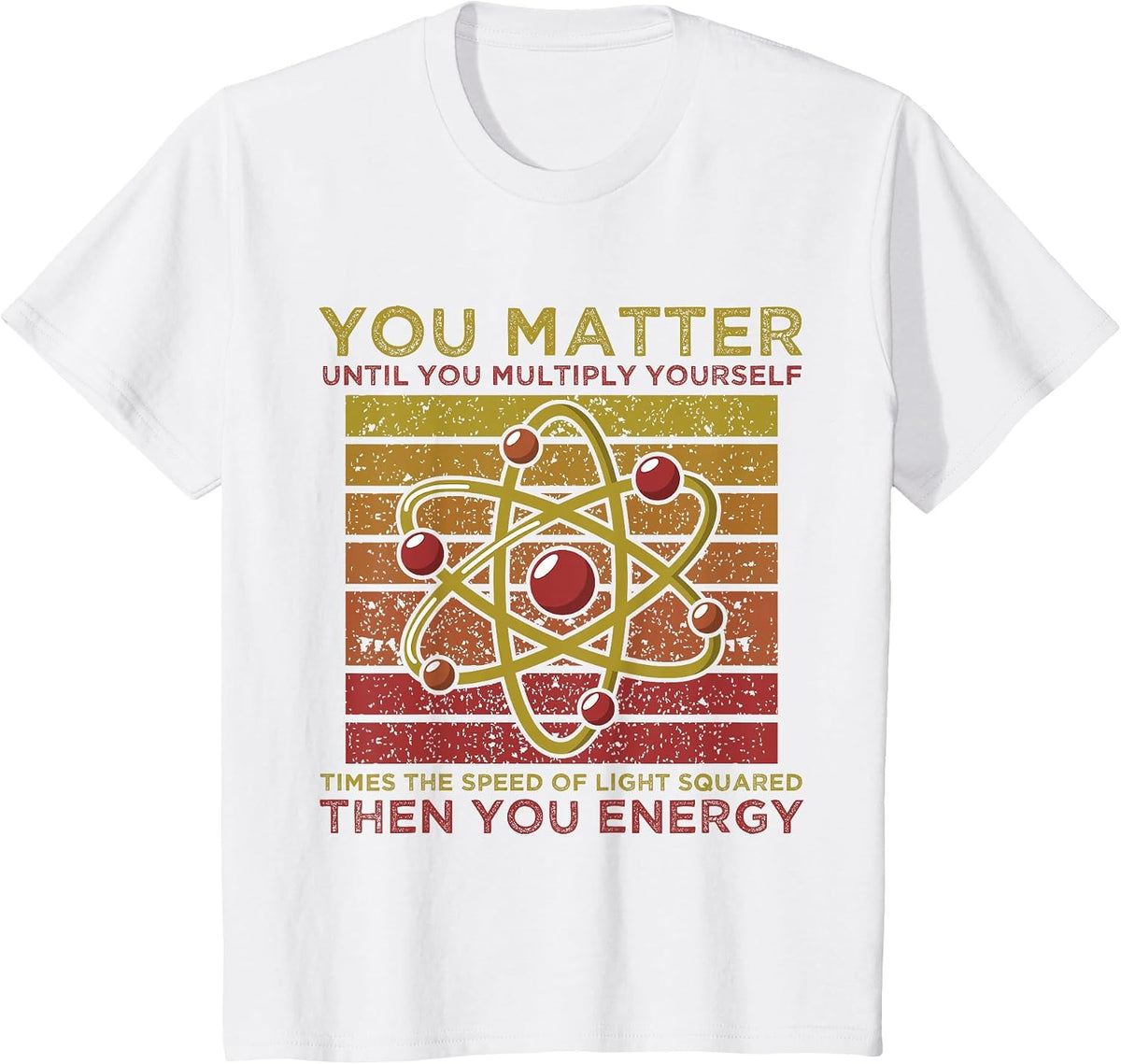 Funny Atom Science You Matter Energy Science Pun T-Shirt - White