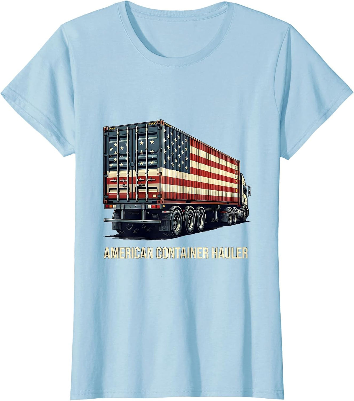 American Container Hauler Patriotic Semi Truck Driver T-Shirt - Baby Blue