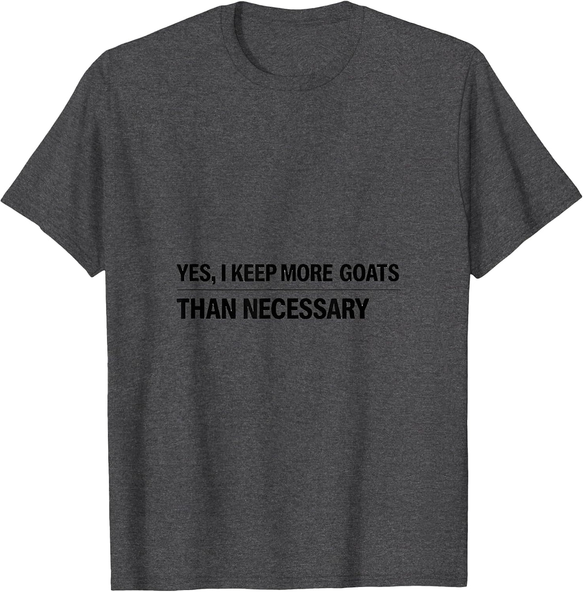 Yes I Keep More Goats Than Necessary Funny Goat Lover Farmer T-Shirt - Dark Heather Grey