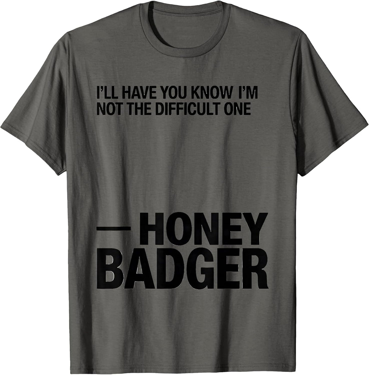 I'll Have You Know I'm Not The Difficult One — Honey Badger T-Shirt - Asphalt Grey