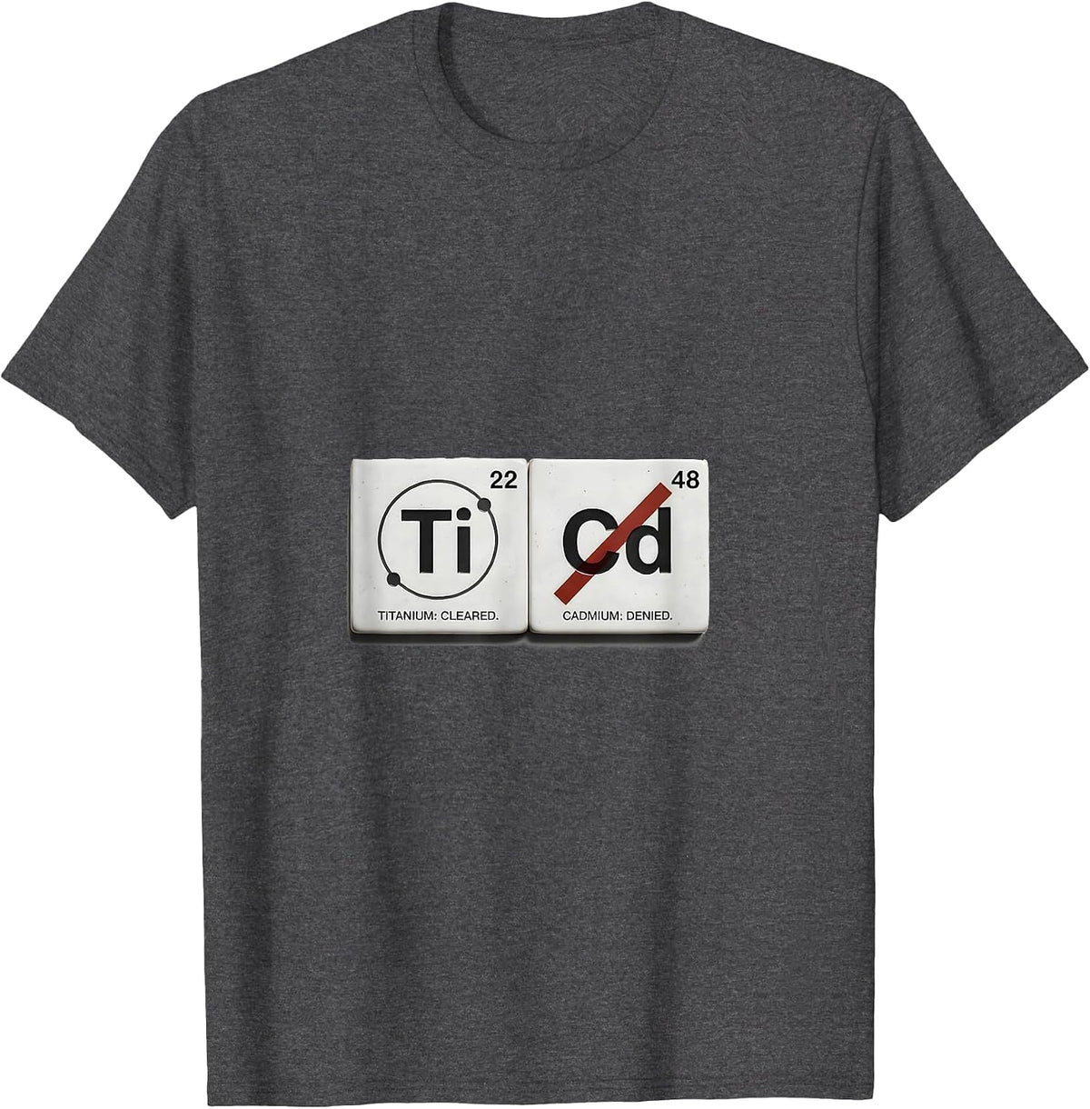 Titanium: Cleared. Cadmium: Denied Funny Science Teacher T-Shirt - Dark Heather Grey