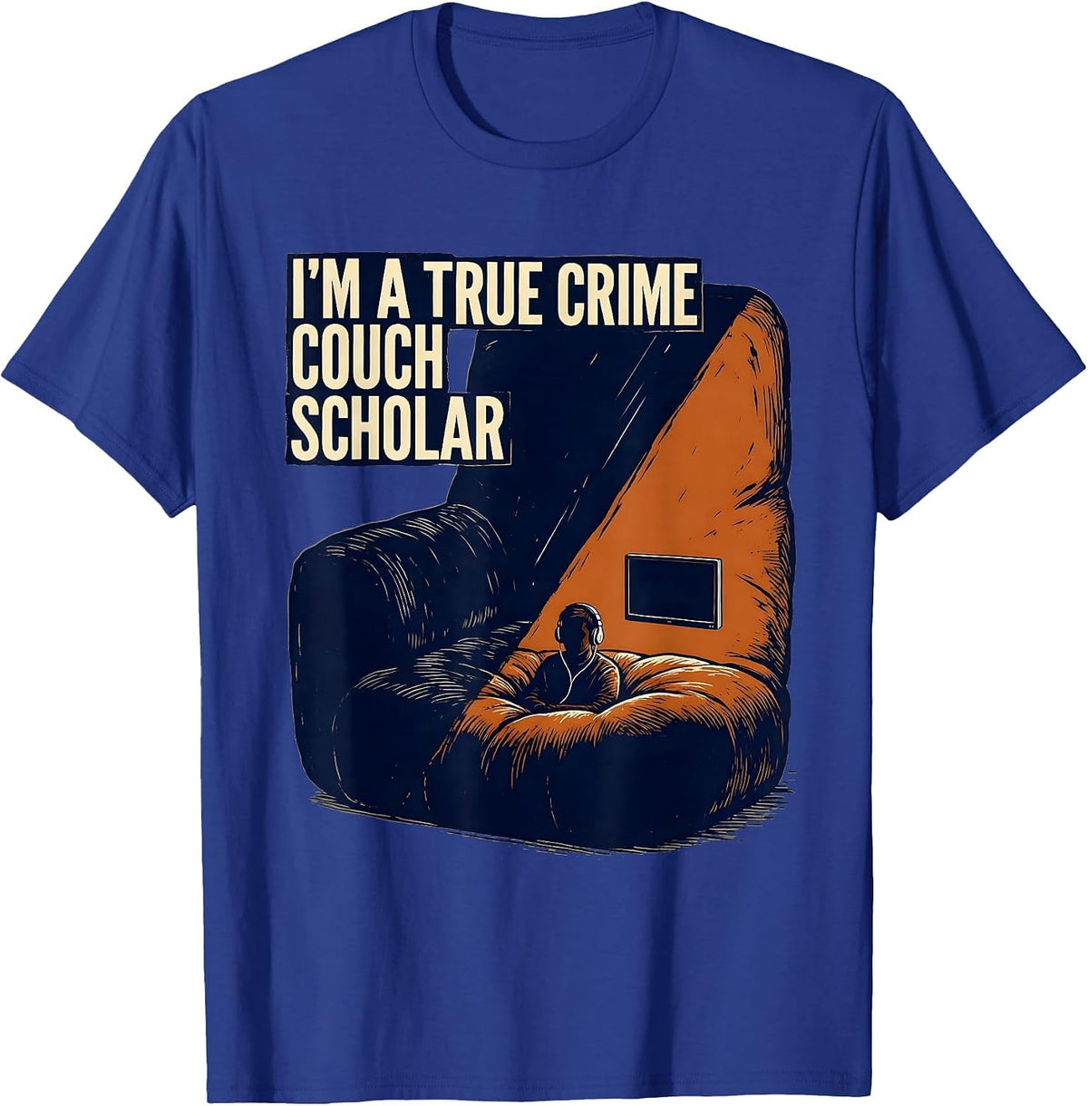 Men's I'm A True Crime Couch Scholar Funny Podcast Fan Humor T-Shirt - Royal Blue