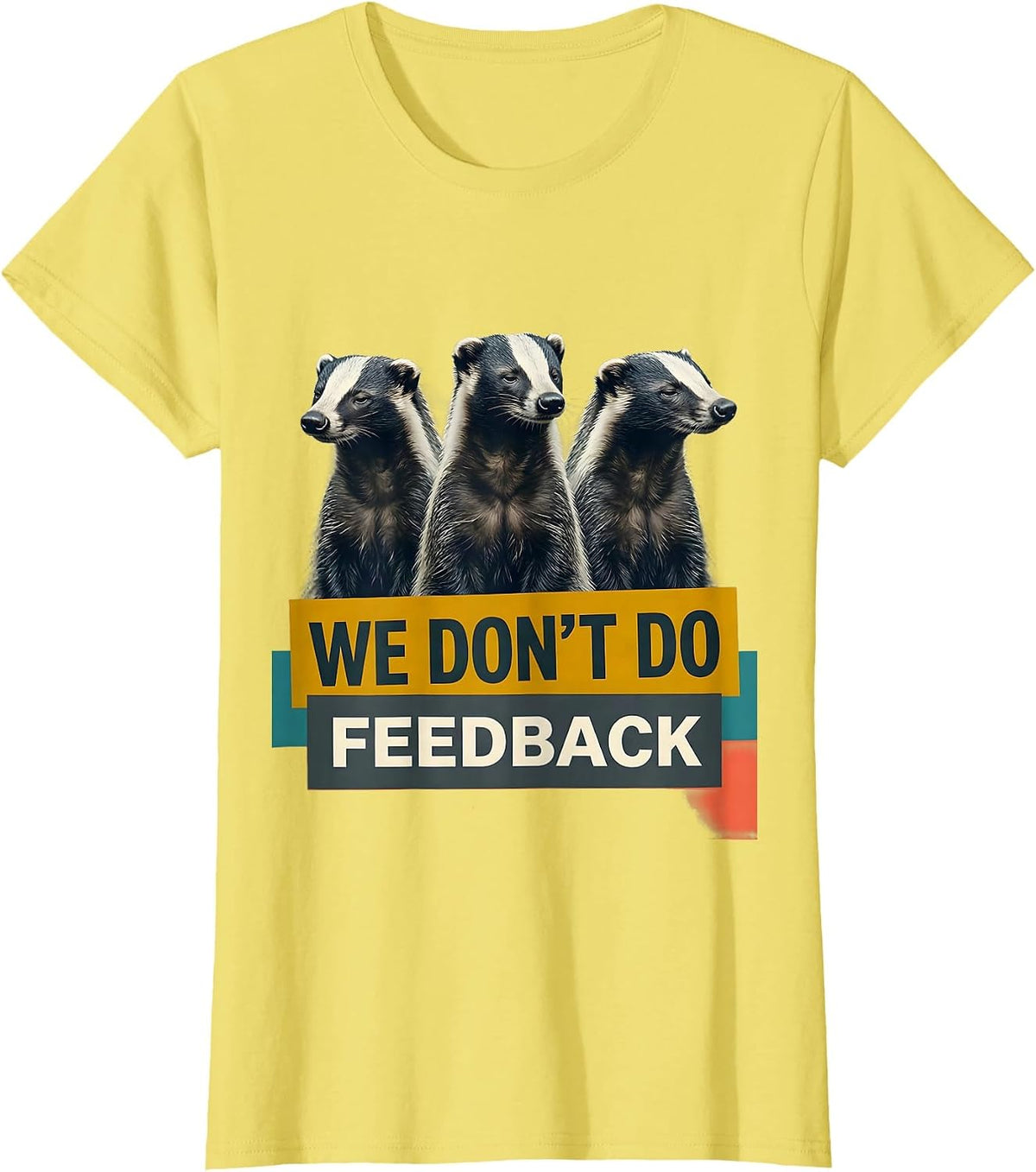 Women's We Don't Do Feedback Funny Honey Badger Animal Humor T-Shirt - Lemon Yellow