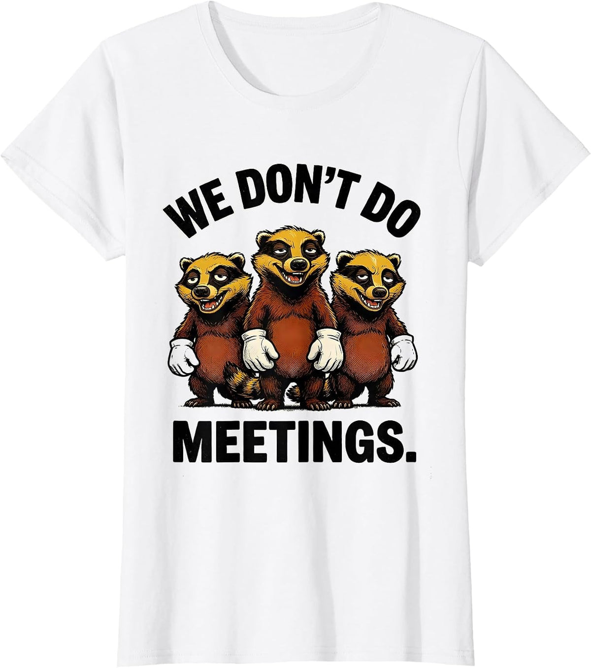 We Don't Do Meetings Funny Honey Badger Animal Humor T-Shirt - White