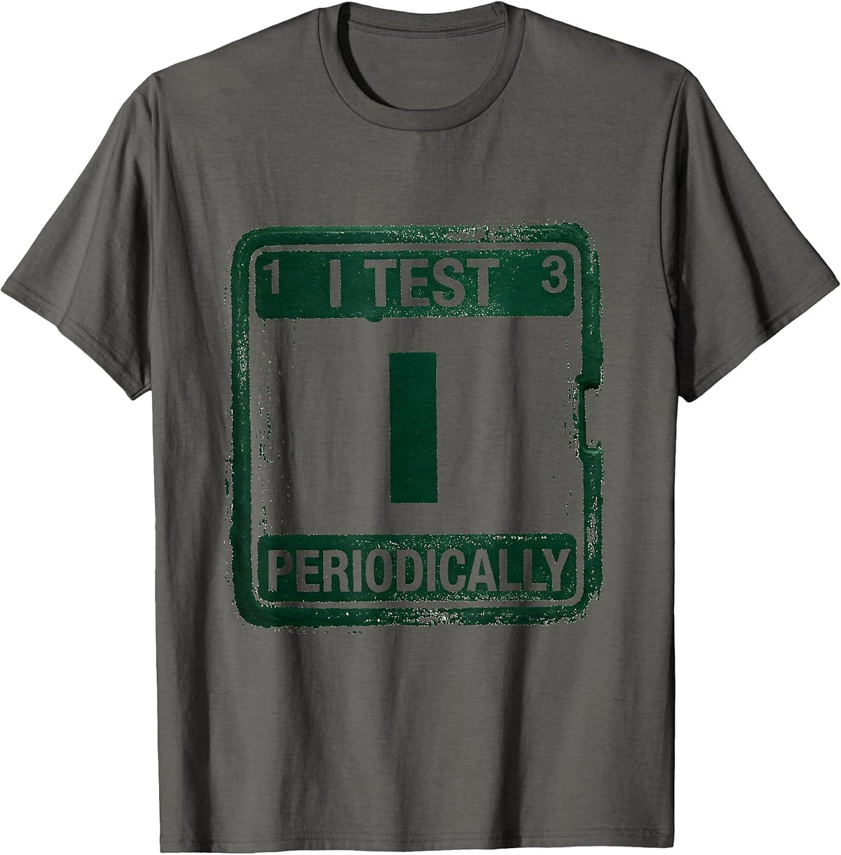 I Test Periodically Funny Chemistry Science Nerd Pun T-Shirt - Asphalt Grey