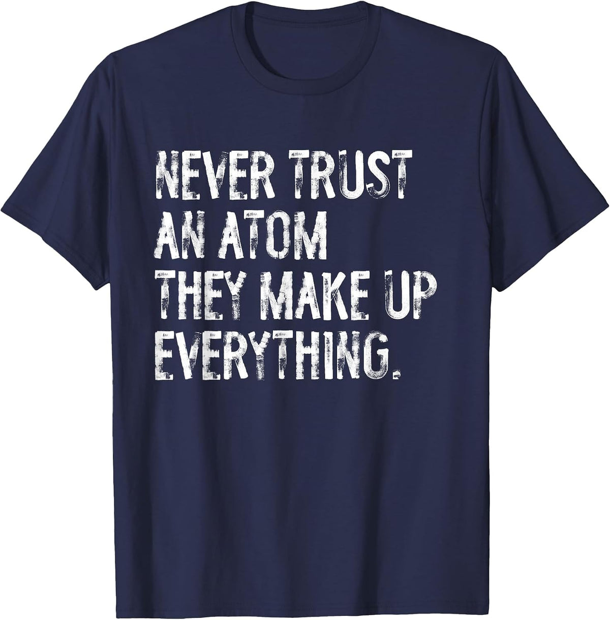 Never Trust an Atom Funny Science Teacher Pun T-Shirt - Navy Blue