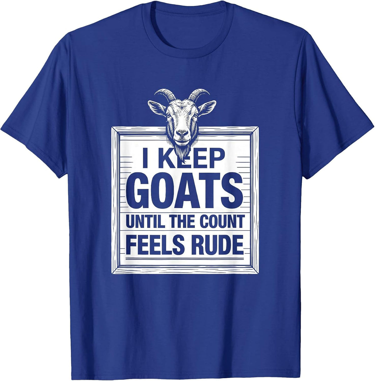 Men's I Keep Goats Until The Count Feels Rude Funny Goat Lover T-Shirt - Royal Blue