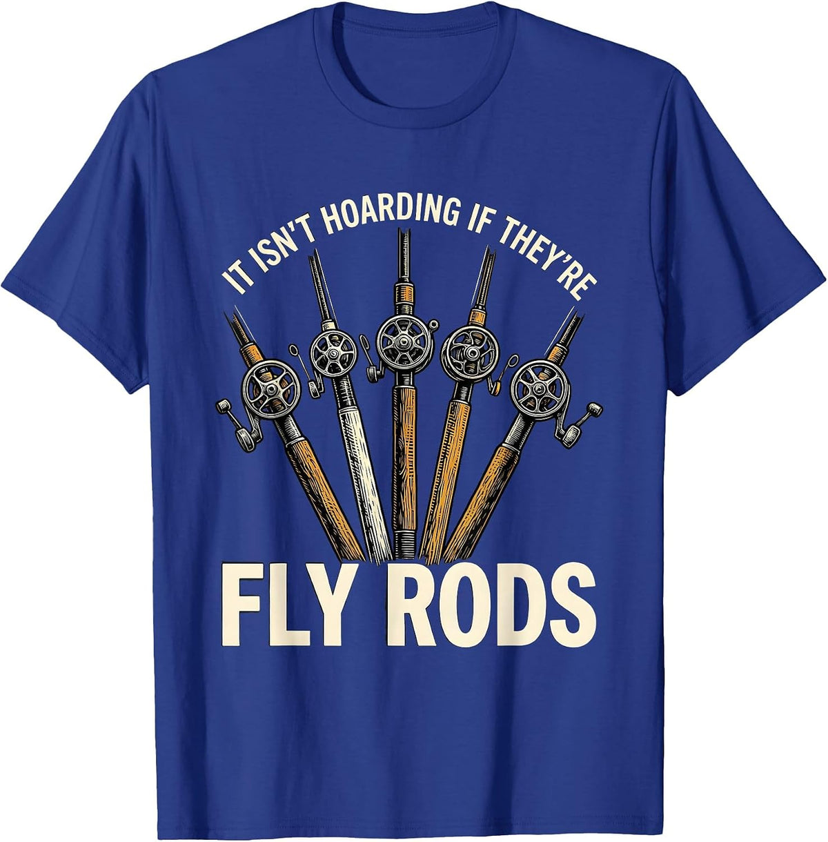 It Isn't Hoarding If They're Fly Rods Funny Fishing T-Shirt - Royal Blue