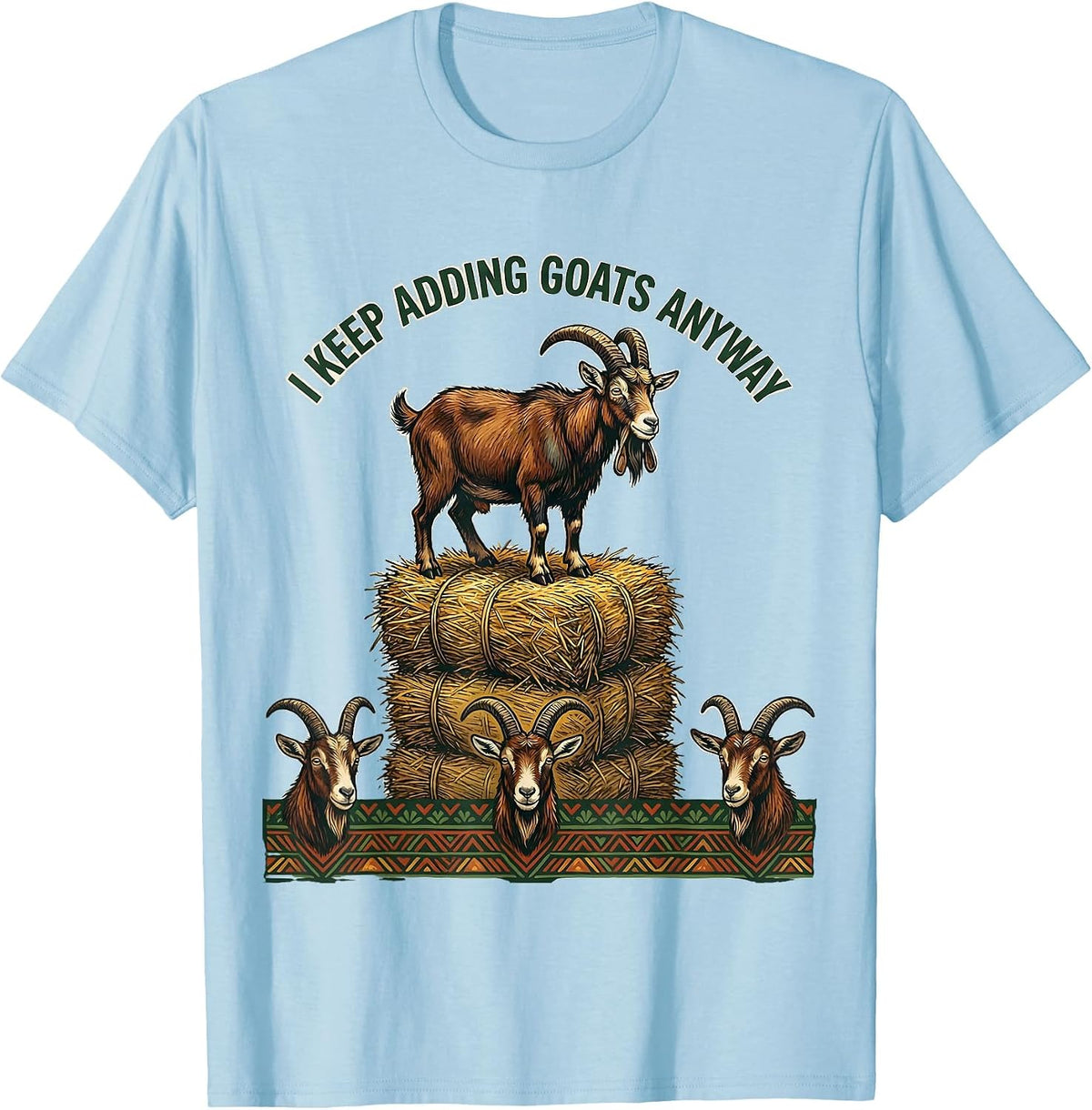 Men's I Keep Adding Goats Anyway Funny Goat Owner Farmer Humor T-Shirt - Baby Blue