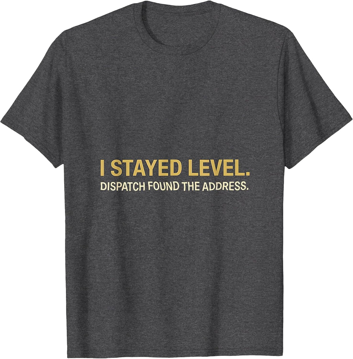I Stayed Level Dispatch Found The Address Dispatcher T-Shirt - Dark Heather Grey