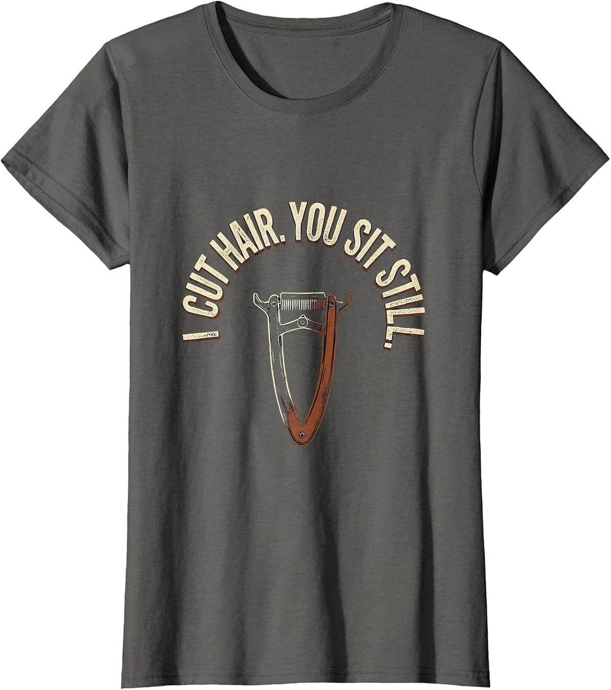 Women's I Cut Hair You Sit Still Distressed Barber Gift Humor T-Shirt - Asphalt Grey