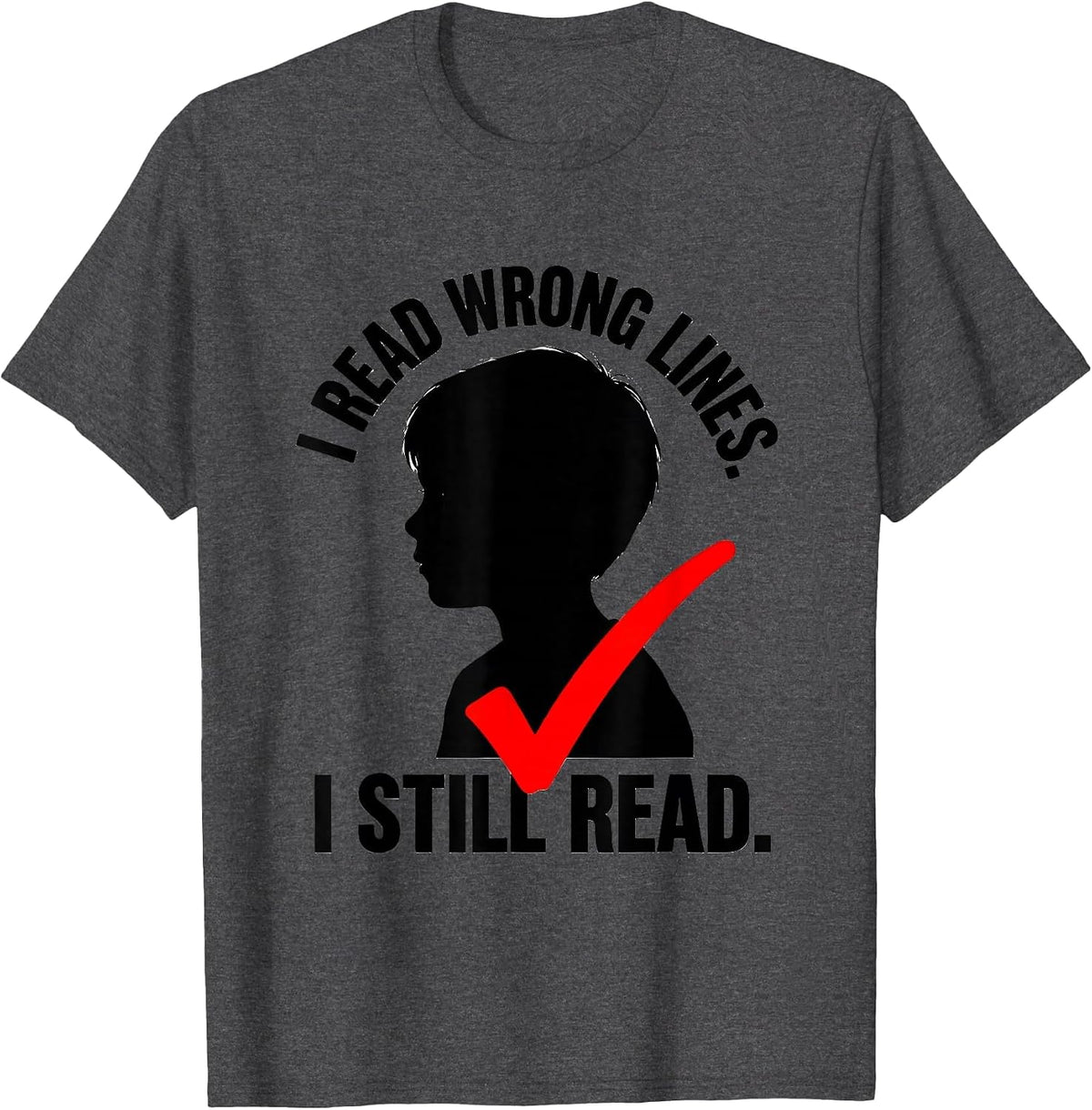 I Read Wrong Lines I Still Read Dyslexia Awareness Teacher T-Shirt - Dark Heather Grey