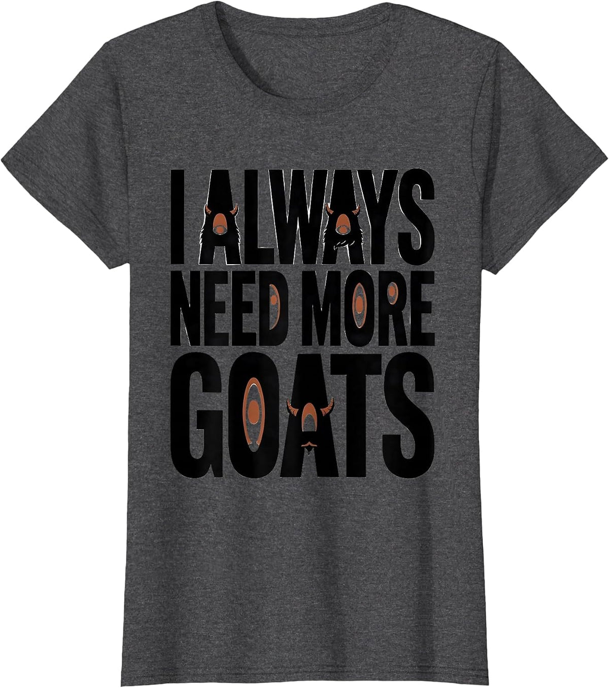 Women's I Always Need More Goats Funny Goat Lover Farmer Gift T-Shirt - Dark Heather Grey