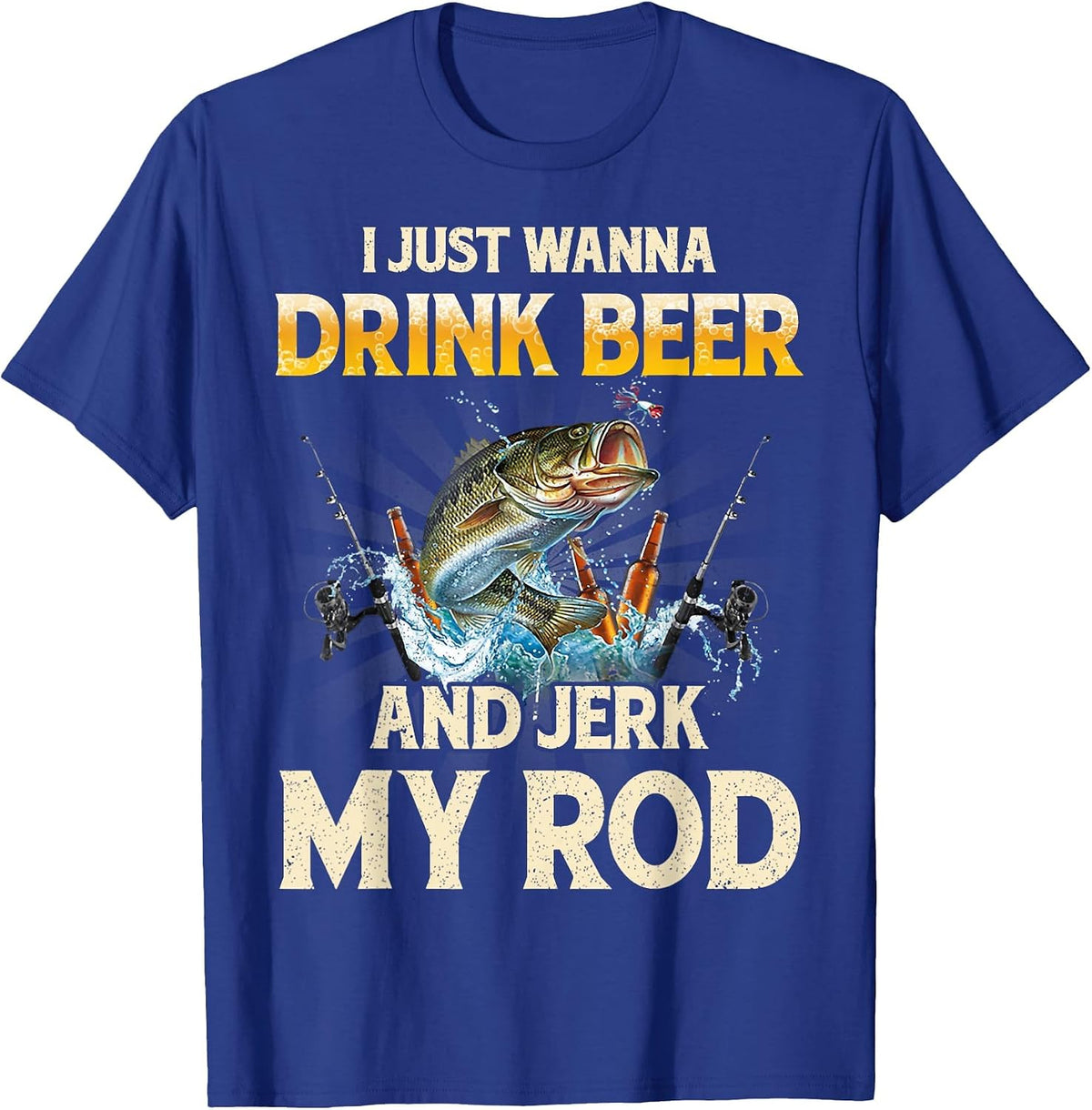 I Just Wanna Drink Beer and Jerk My Rod Funny Fishing Lover T-Shirt - Royal Blue