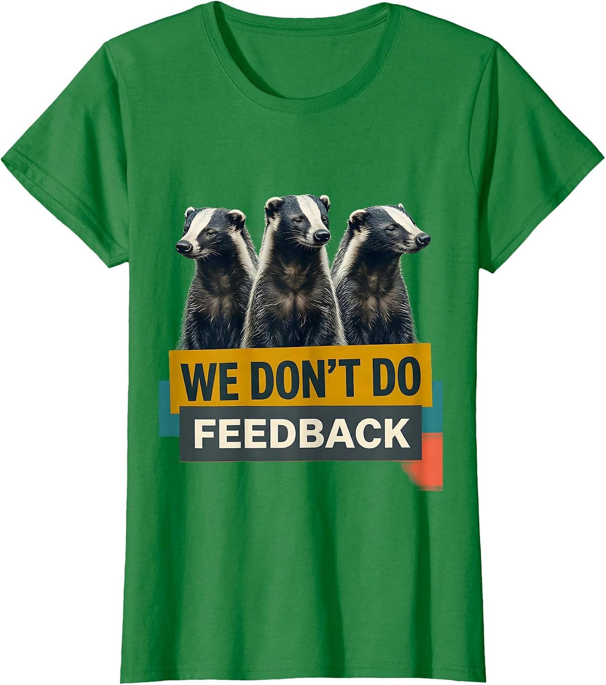 Women's We Don't Do Feedback Funny Honey Badger Animal Humor T-Shirt - Kelly Green