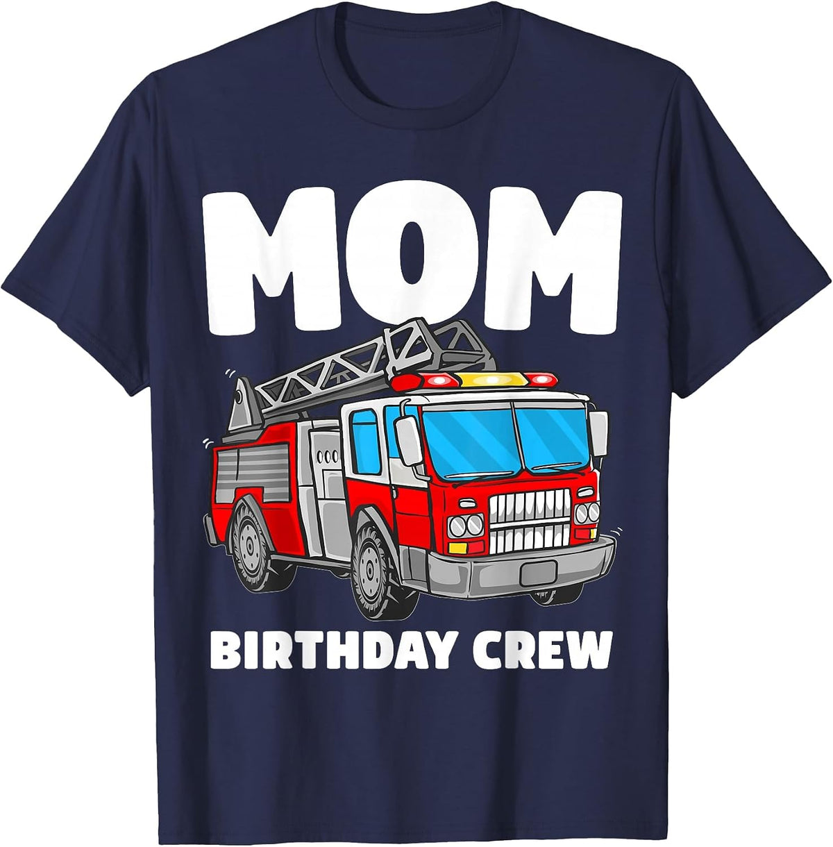 Mom Birthday Crew Fire Truck Firefighter T-Shirt - Navy Blue