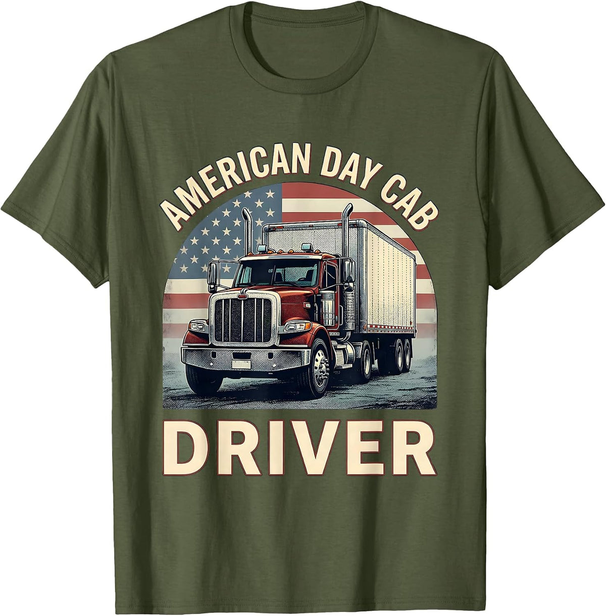 American Day Cab Driver Patriotic Trucker Semi-Trailer Gift T-Shirt - Olive Green