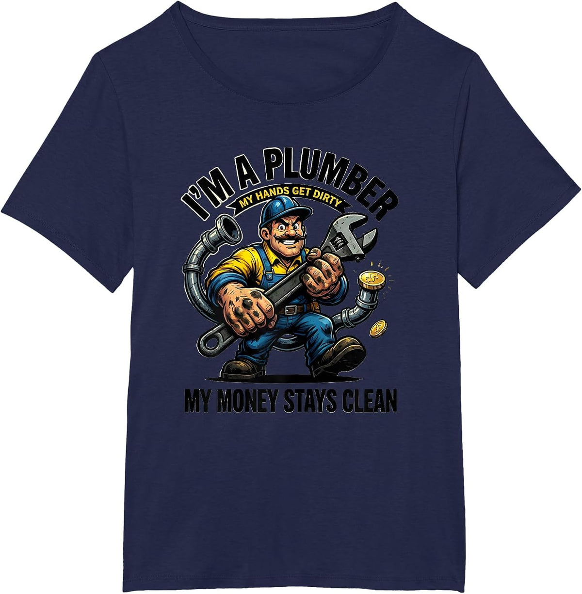 Women's I’m a Plumber, My Hands Get Dirty, My Money Stays Clean T-Shirt - Navy Blue