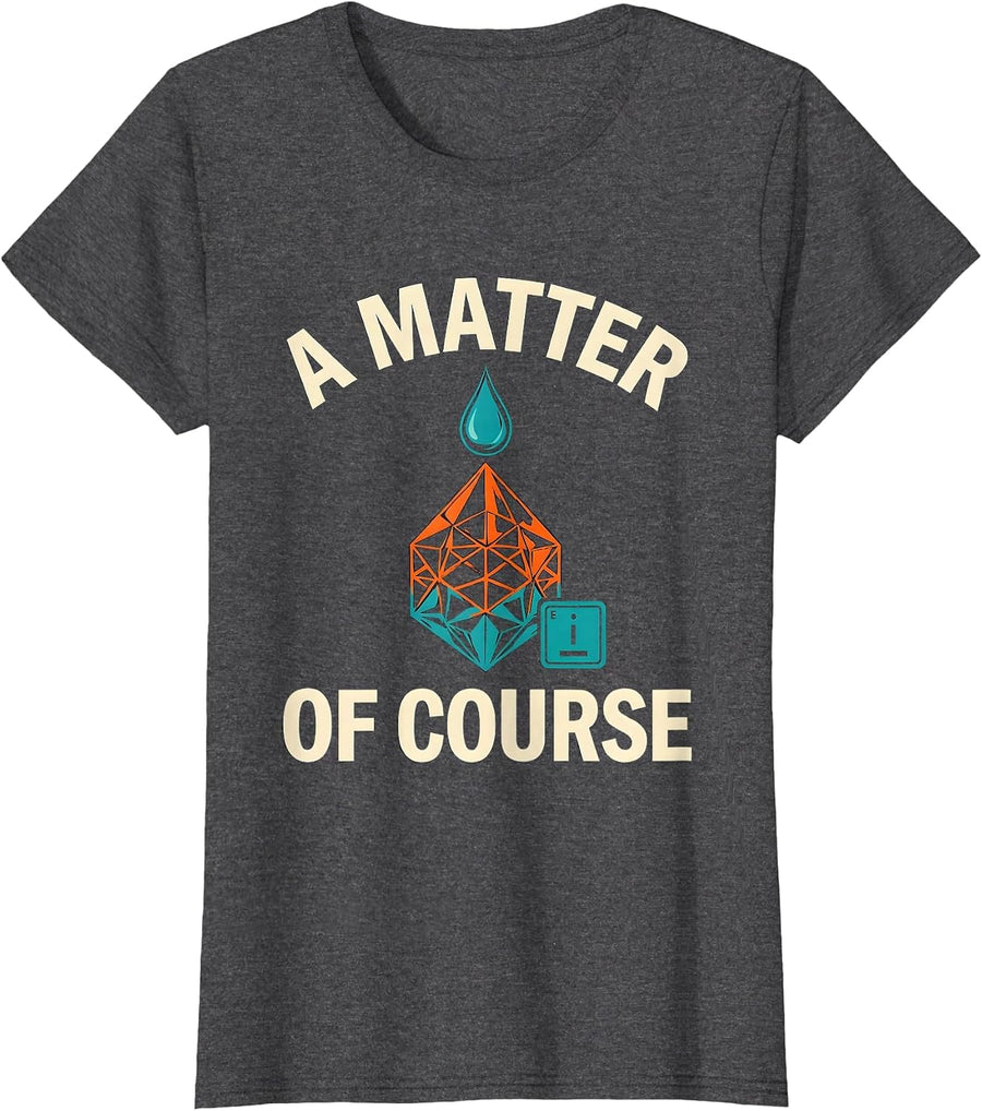 Women's A Matter Of Course Funny Chemistry Science Humor T-Shirt - Dark Heather Grey