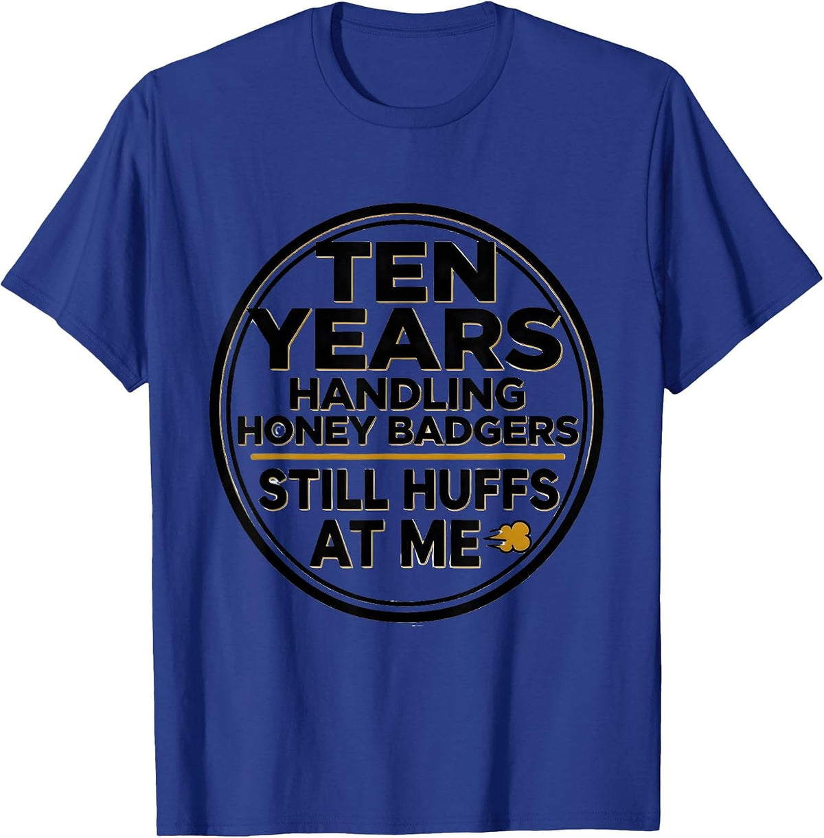 Ten Years Handling Honey Badgers. Still Huffs At Me Funny T-Shirt - Royal Blue