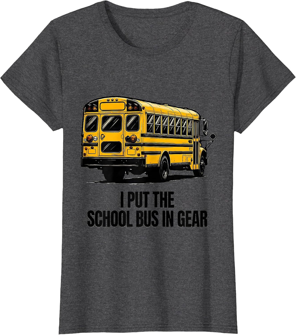 Women's I Put The School Bus In Gear Funny School Bus Driver Humor T-Shirt - Dark Heather Grey
