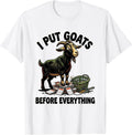 Men's I Put Goats Before Everything Funny Goat Lover Farmer Humor T-Shirt - White
