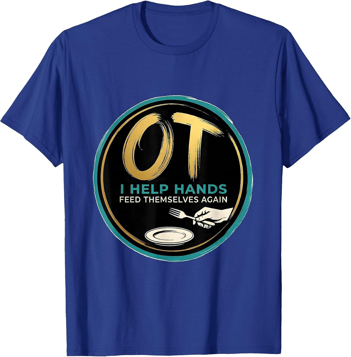 OT I Help Hands Feed Themselves Again Occupational Therapist T-Shirt - Royal Blue