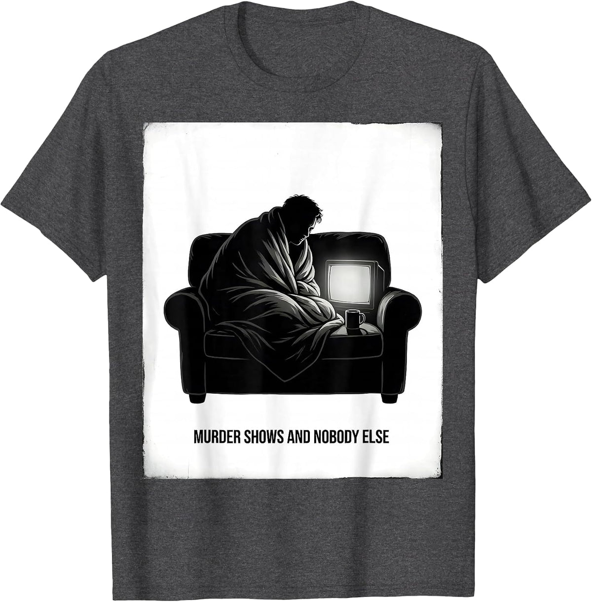 Murder Shows And Nobody Else Funny True Crime Lover Couch T-Shirt - Dark Heather Grey