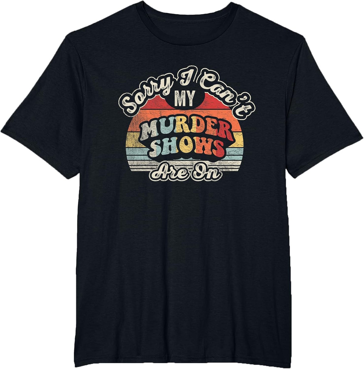 Vintage Sorry I Can't, My Murder Shows are On True Crime T-Shirt - Black