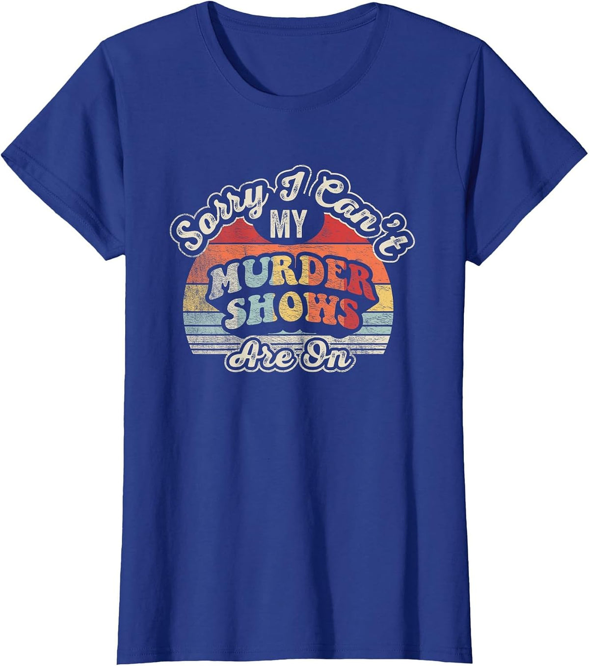 Vintage Sorry I Can't, My Murder Shows are On True Crime T-Shirt - Royal Blue