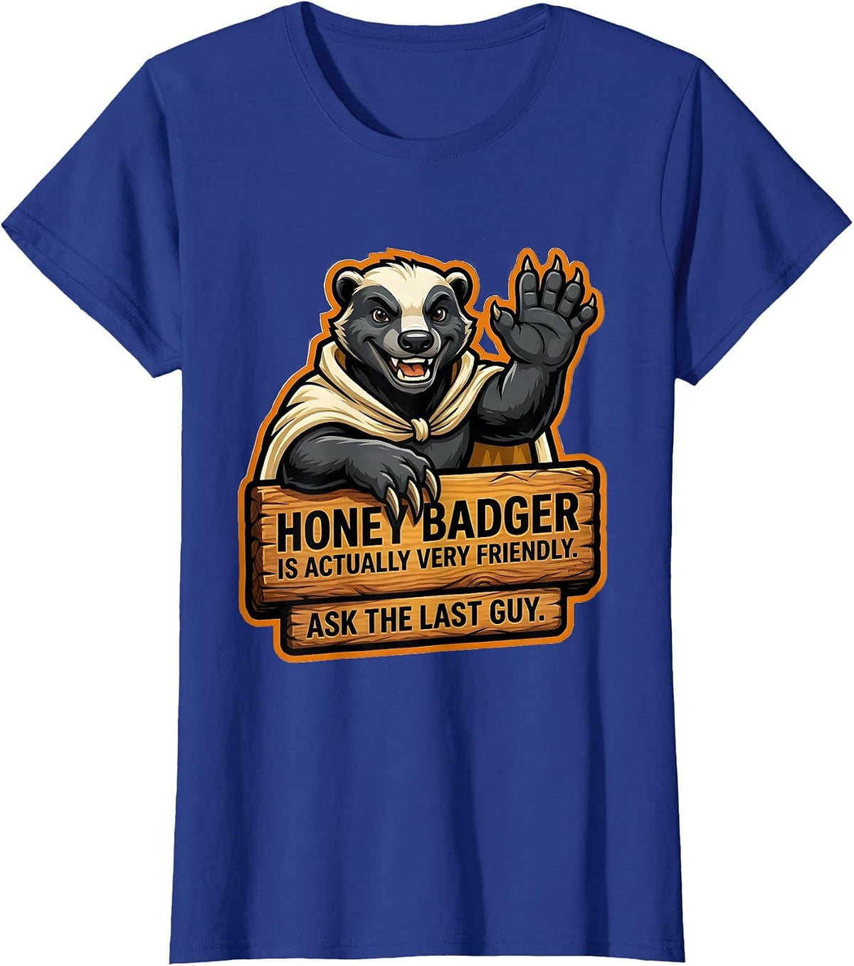 Women's Honey Badger Is Actually Very Friendly. Ask The Last Guy. T-Shirt - Royal Blue