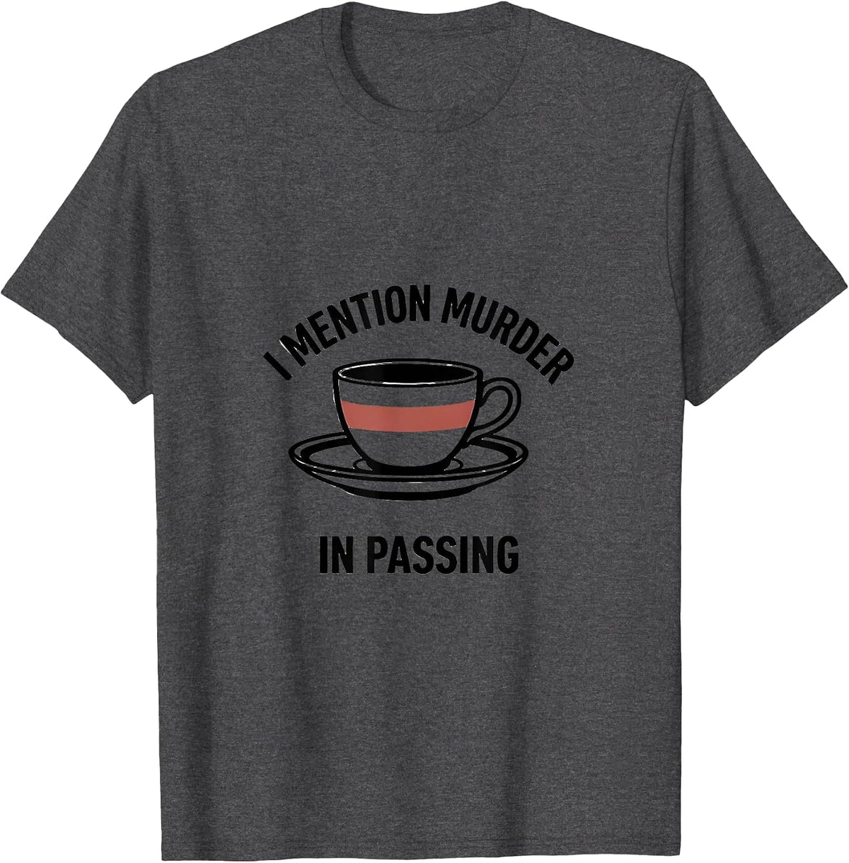 I Mention Murder In Passing Funny True Crime Junkie Gift T-Shirt - Dark Heather Grey