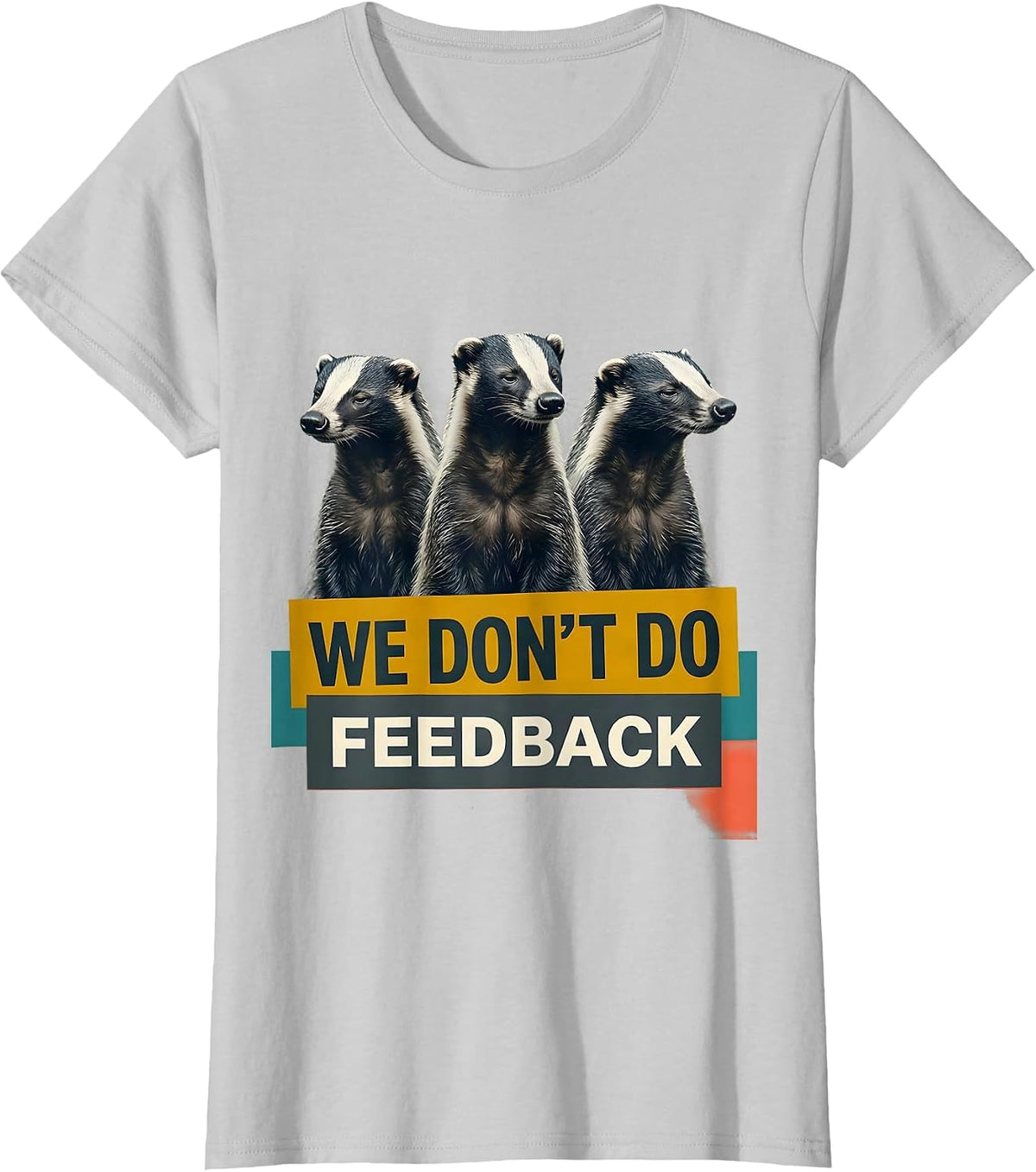 Women's We Don't Do Feedback Funny Honey Badger Animal Humor T-Shirt - Silver Grey