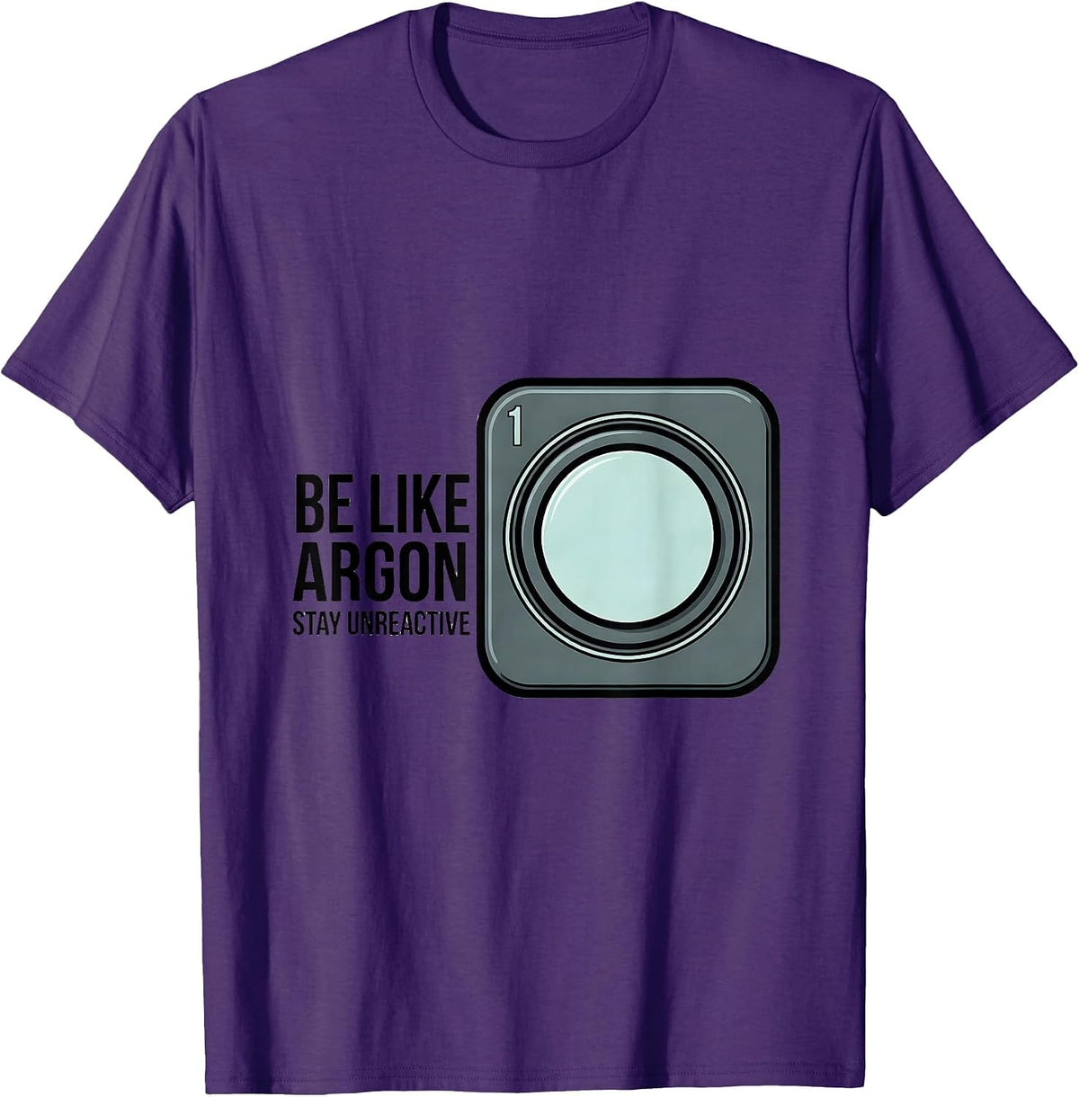 Men's Be Like Argon Stay Unreactive Funny Chemistry Science Nerd T-Shirt - Purple