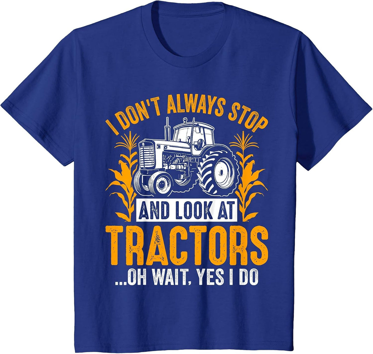 I Don't Always Stop and Look At Tractors... Oh Wait Yes I Do T-Shirt - Royal Blue