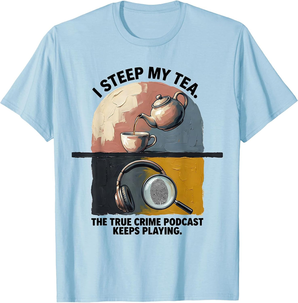 Men's I Steep My Tea. The True Crime Podcast Keeps Playing. T-Shirt - Baby Blue