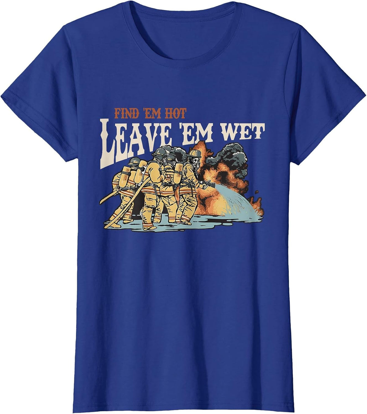 Find 'em Hot Leave 'em Wet Firefight with Flame Firefighters T-Shirt - Royal Blue