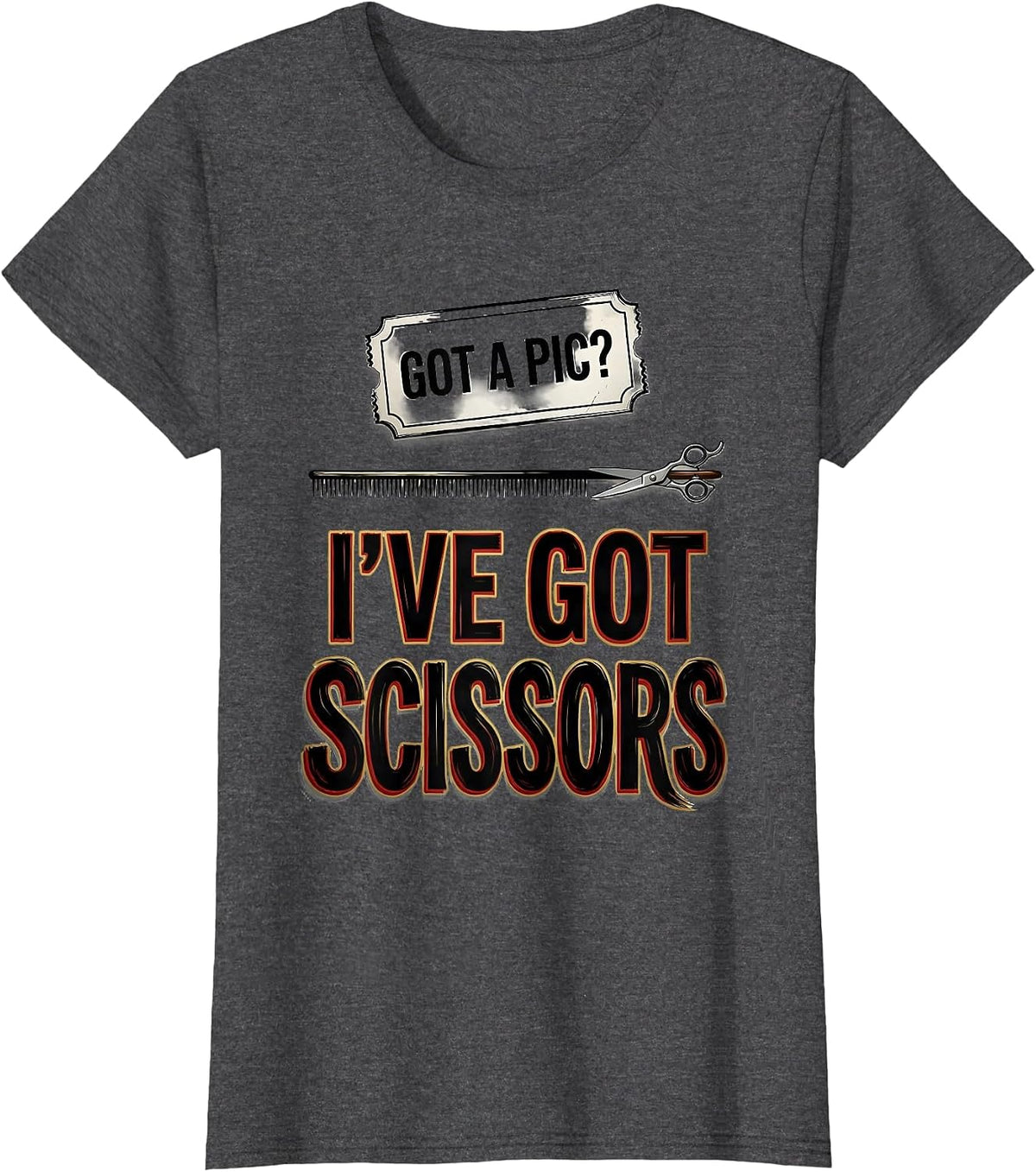 Women's Got A Pic? I've Got Scissors Funny Barber Hairstylist Humor T-Shirt - Dark Heather Grey
