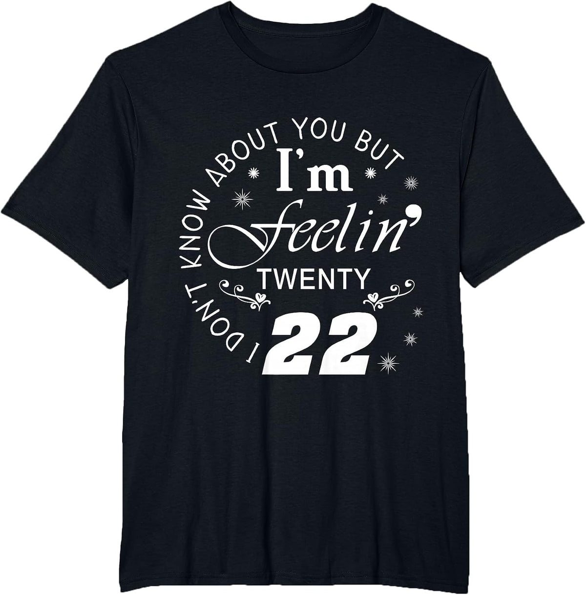 I Don't Know About You But I'm Feeling Twenty 22 T-Shirt - Black