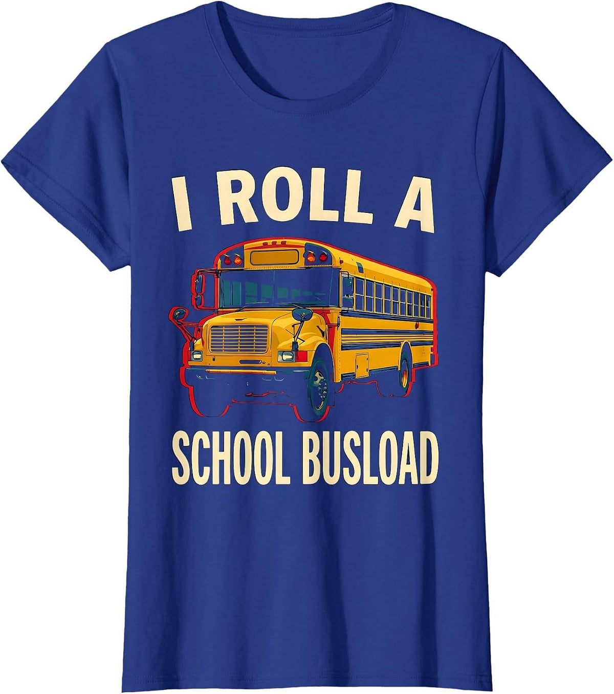 Women's I Roll A School Busload Funny School Bus Driver Gift T-Shirt - Royal Blue