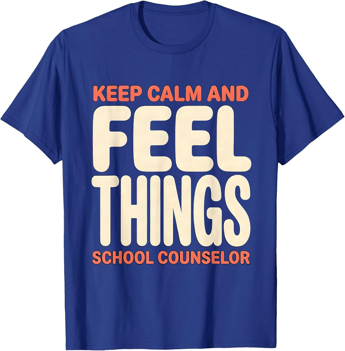 Keep Calm And Feel Things School Counselor T-Shirt - Royal Blue