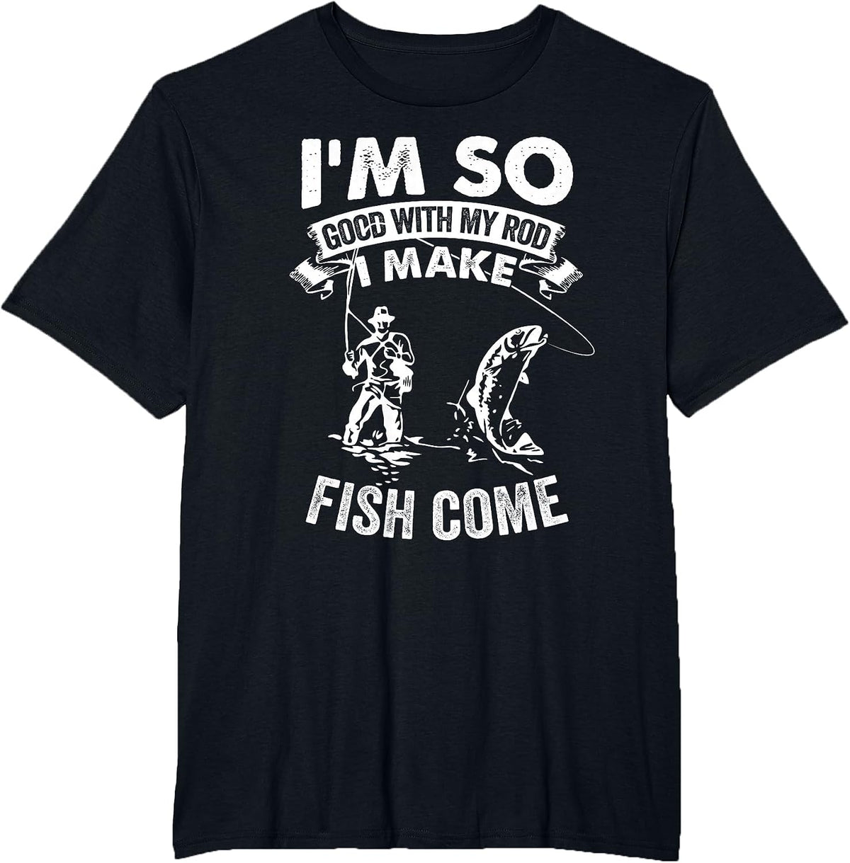 I'm So Good with My Rod I Make Fish Come T-Shirt - Black