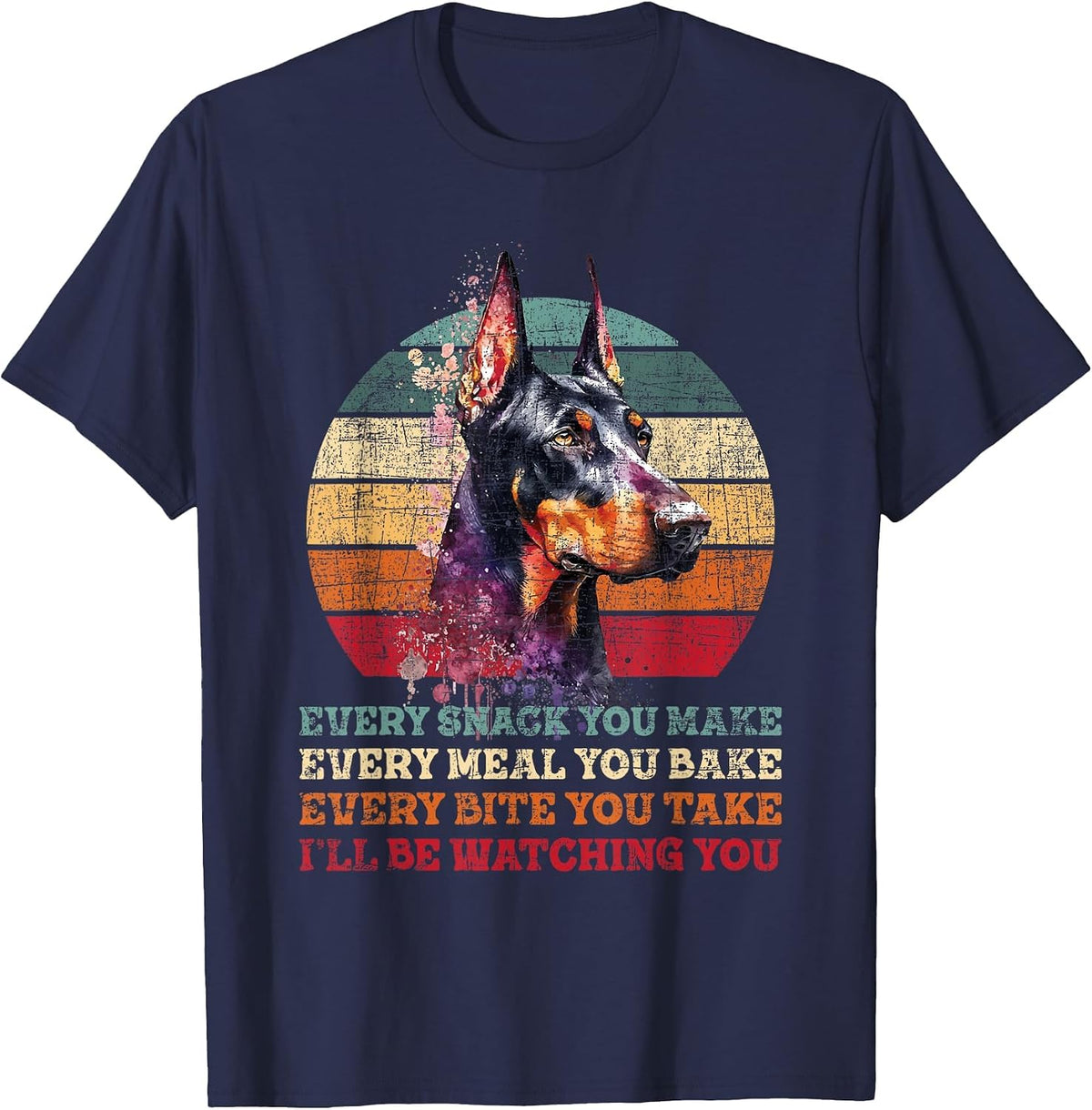 Every Snack You Make Every Meal You Bake - Doberman Pinscher T-Shirt - Navy Blue