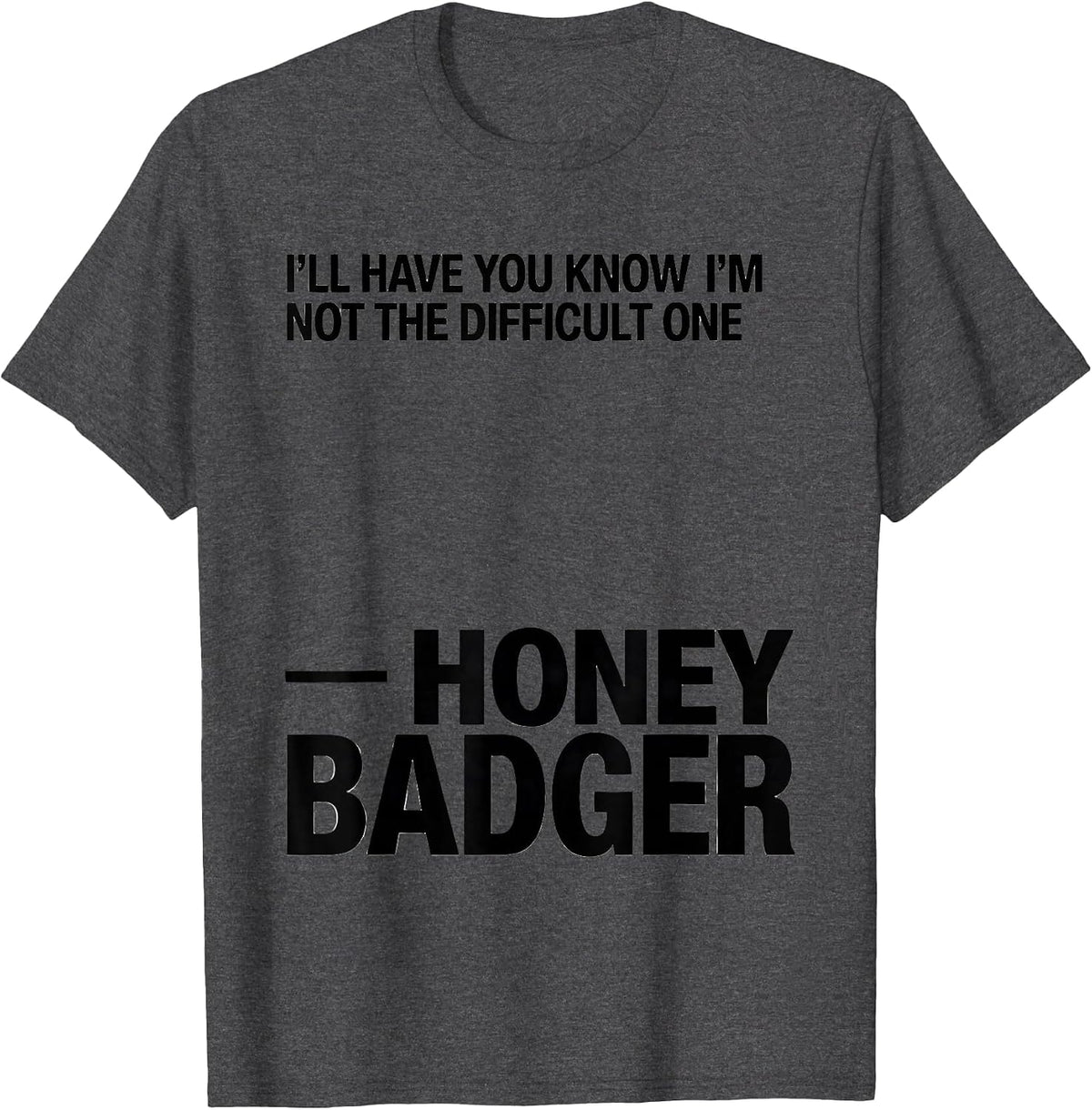 I'll Have You Know I'm Not The Difficult One — Honey Badger T-Shirt - Dark Heather Grey