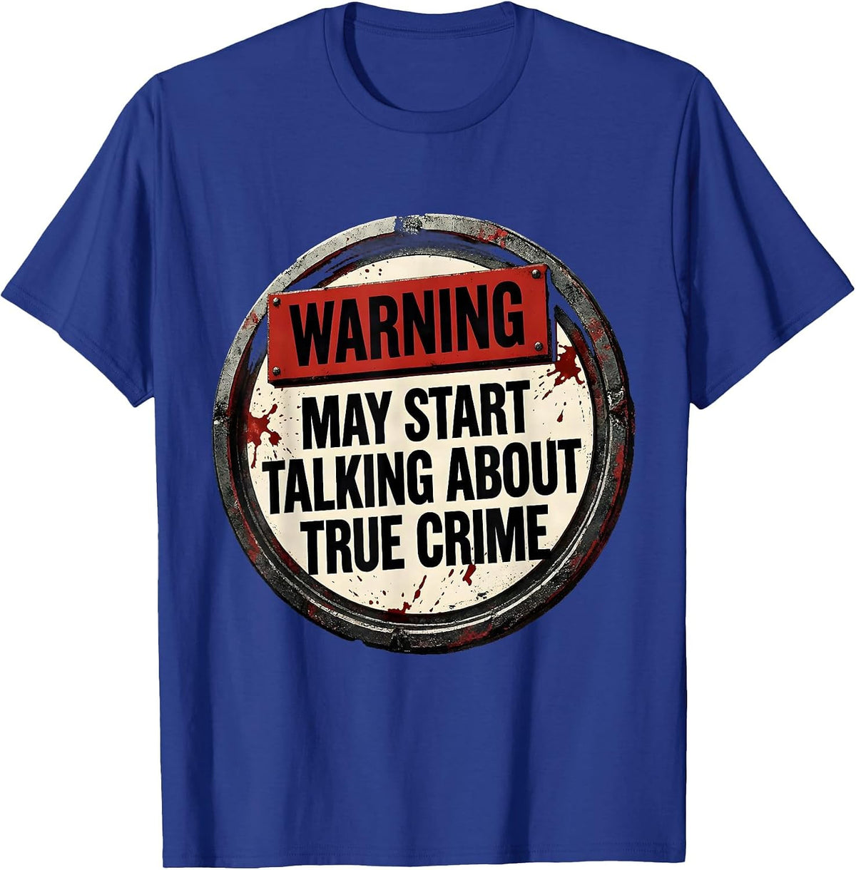 Warning May Start Talking About True Crime Funny Sarcastic T-Shirt - Royal Blue