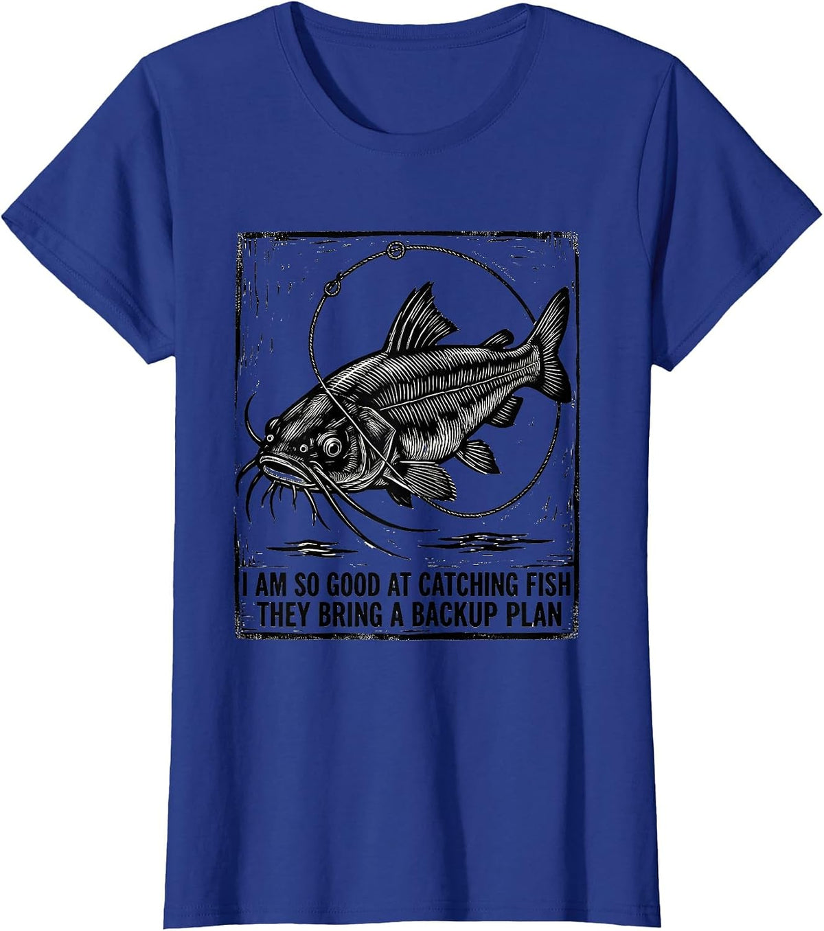 Women's I Am So Good At Catching Fish They Bring A Backup Plan T-Shirt - Royal Blue